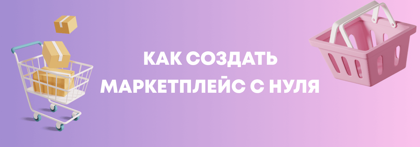  Как создать маркетплейс с нуля: разработка, цены, преимущества и бизнес-модели